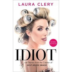 Idiot: Life Stories from the Creator of Help Helen Smash -- Laura Clery